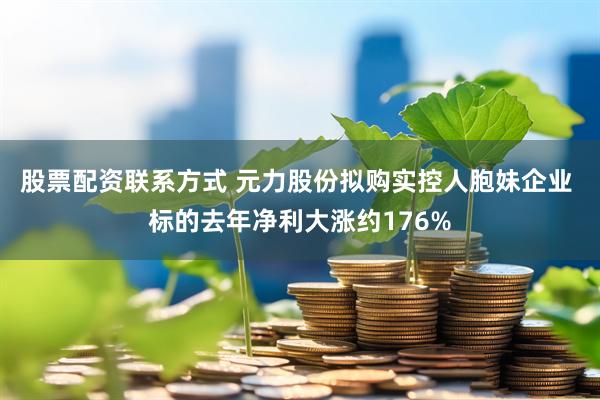 股票配资联系方式 元力股份拟购实控人胞妹企业 标的去年净利大涨约176%